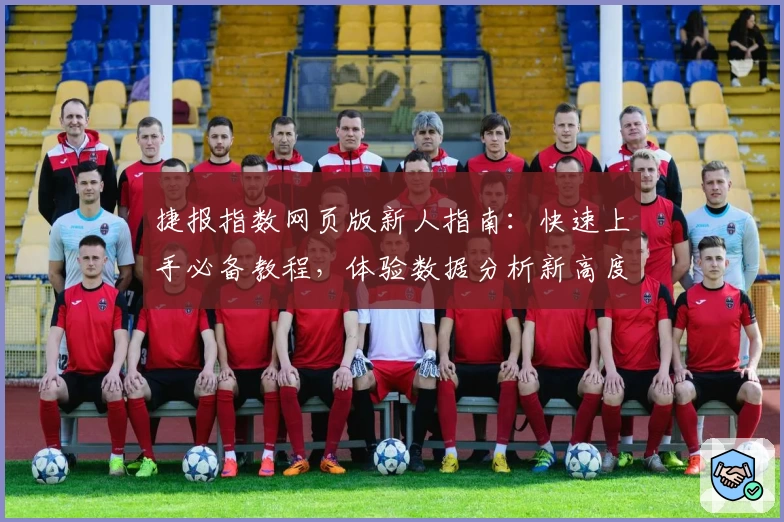 捷报指数网页版新人指南:快速上手必备教程,体验数据分析新高度