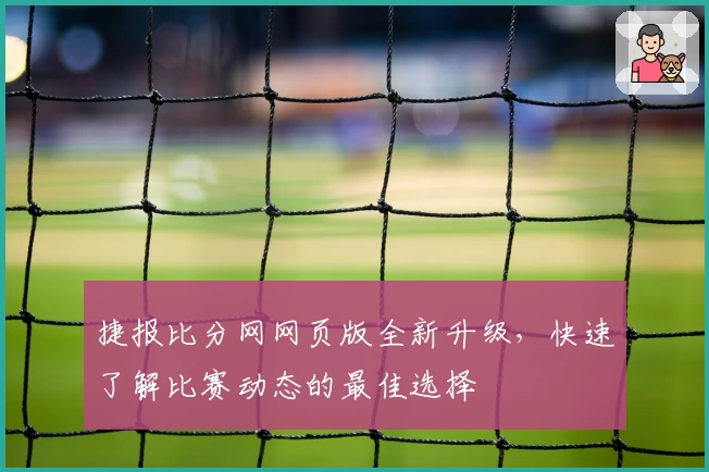 捷报比分网网页版全新升级，快速了解比赛动态的最佳选择