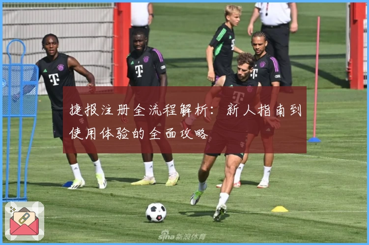 捷报注册全流程解析：新人指南到使用体验的全面攻略
