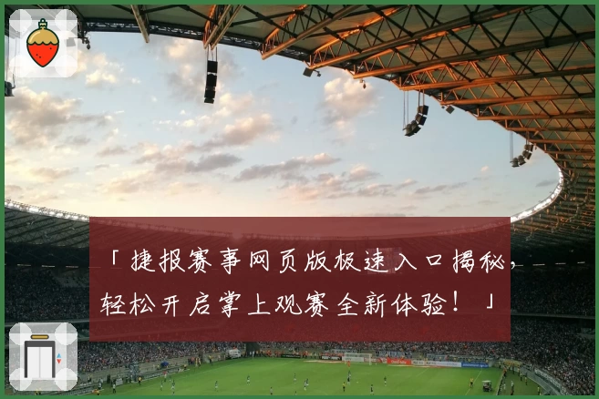 「捷报赛事网页版极速入口揭秘,轻松开启掌上观赛全新体验!」