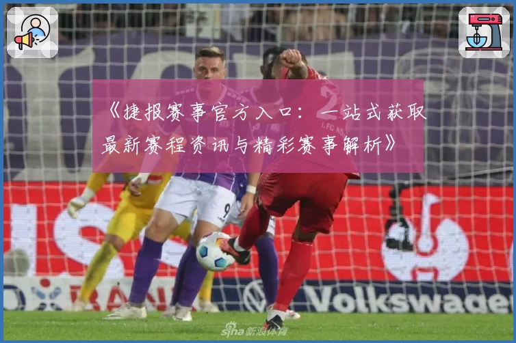 《捷报赛事官方入口：一站式获取最新赛程资讯与精彩赛事解析》