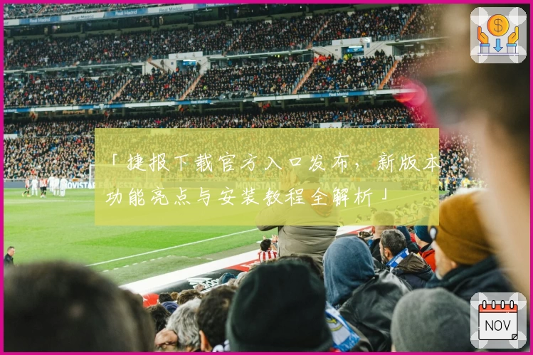 「捷报下载官方入口发布，新版本功能亮点与安装教程全解析」