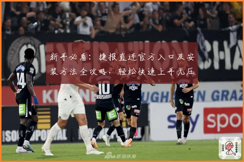新手必看:捷报直连官方入口及安装方法全攻略,轻松快速上手无压力