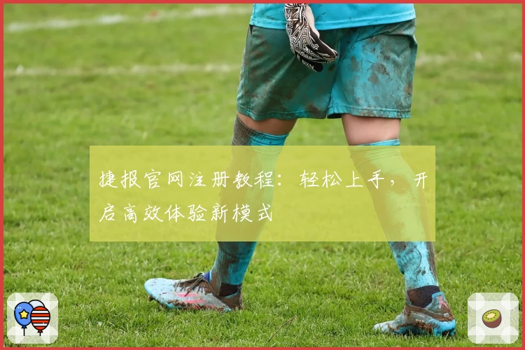 捷报官网注册教程：轻松上手，开启高效体验新模式