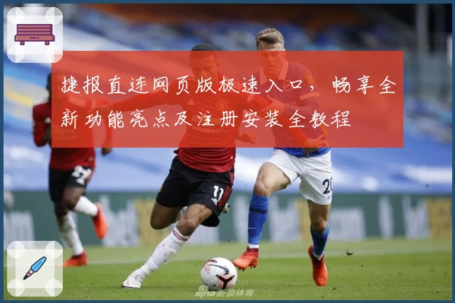 捷报直连网页版极速入口,畅享全新功能亮点及注册安装全教程
